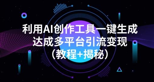 利用AI创作工具一键生成多平台引流变现（教程+揭秘）-网创