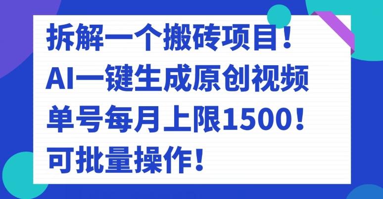 拆解一个搬砖项目！AI一键生成原创视频，单号每月上限1500！可批量操作！-网创