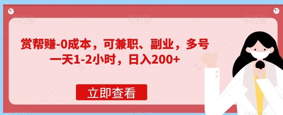 赏帮赚-0成本,可兼职、副业,多号一天1-2小时,日入200+