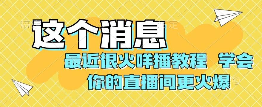 最近很火咩播教程，学会你的直播间更火爆【揭秘】-网创