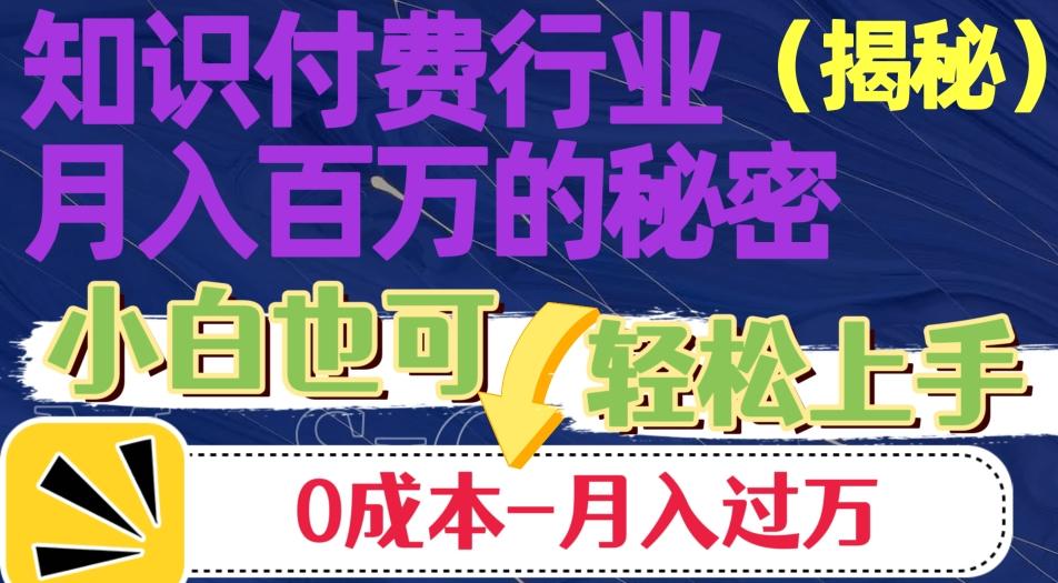 揭秘知识付费行业月入百万的秘密，小白也可轻松上手，月入过万-网创