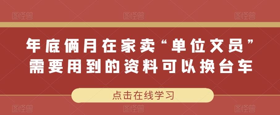 年底俩月在家卖“单位文员”需要用到的资料可以换台车-网创
