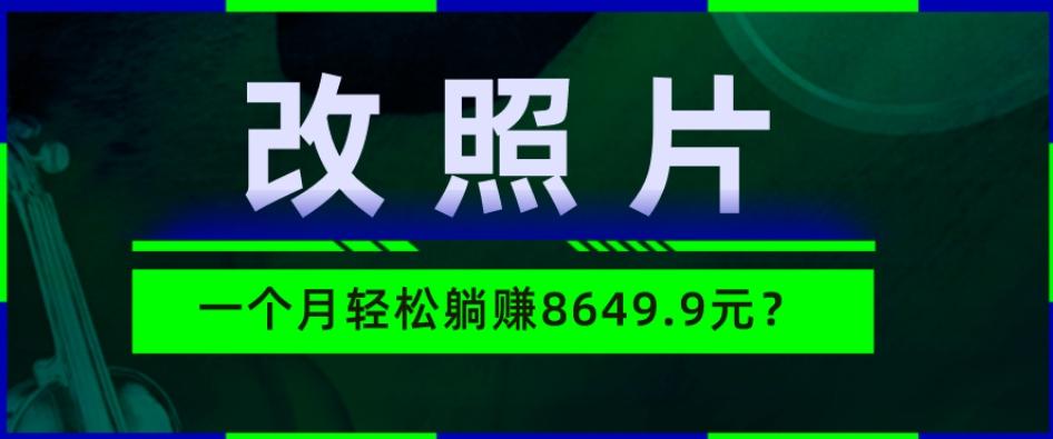 动动手指3分钟赚10元？改照片1个月轻松躺赚8469.96元？-网创