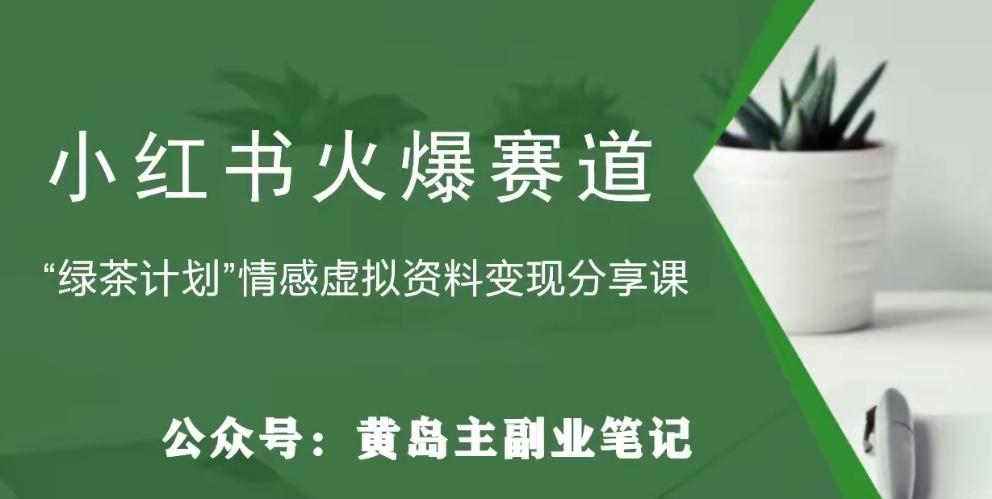 黄岛主·小红书绿茶计划情感虚拟资料变现项目，花我598买来拆解出来给你-网创