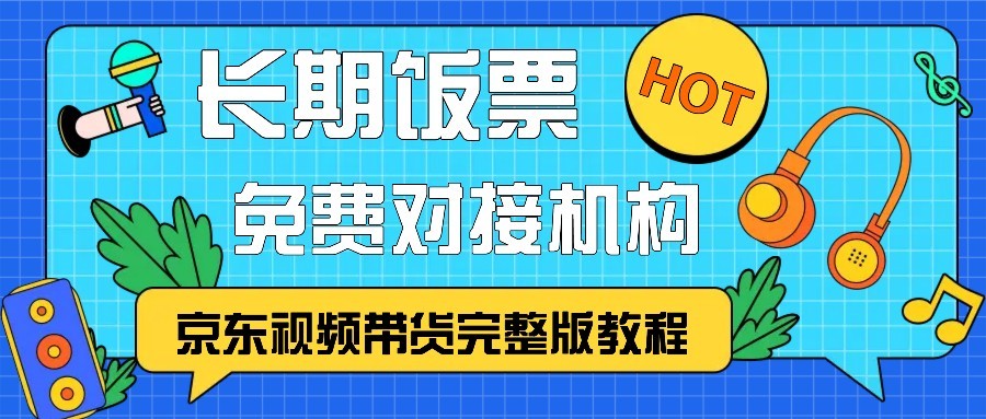 京东视频带货完整版教程，长期饭票、免费对接机构-网创