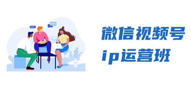 微信视频号ip运营班：特邀分享+CEO直播+精英分享，揭秘视频号变现秘诀-网创