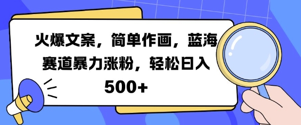 火爆文案，简单作画，蓝海赛道暴力涨粉，轻松日入5张-网创