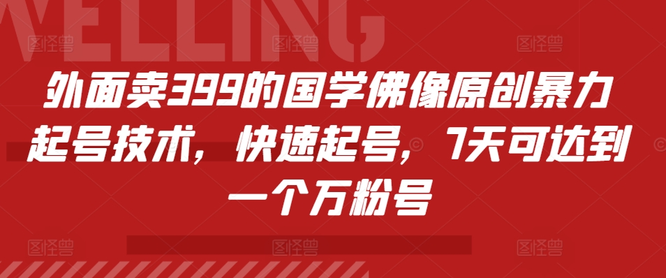 外面卖399的国学佛像原创暴力起号技术，快速起号，7天可达到一个万粉号-网创