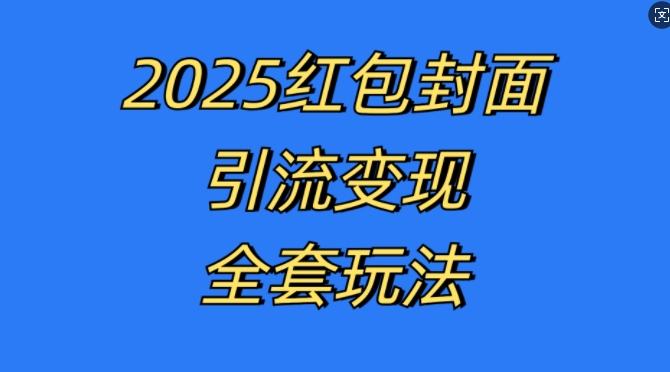 红包封面引流变现全套玩法，最新的引流玩法和变现模式，认真执行，嘎嘎赚钱【揭秘】-网创