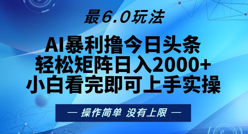 今日头条最新6.0玩法，轻松矩阵日入2000+-网创