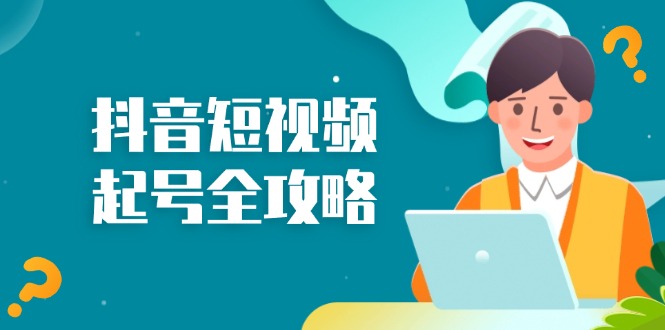 抖音短视频起号全攻略：从算法原理到运营技巧，掌握起号流程与底层逻辑-网创