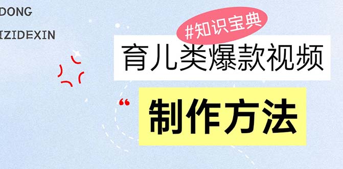 育儿类爆款视频，我们永恒的话题，教你制作赚零花！-网创
