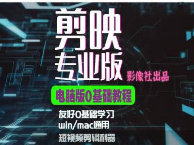 剪映电脑版进阶拔高案例实操，0基础学习，短视频剪辑利器-网创
