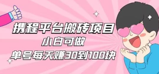 携程旅游搬砖新玩法，日入100+小白可直接上手-网创