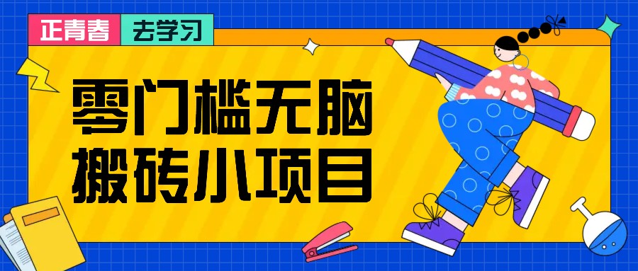 零门槛无脑搬砖小项目，花点时间一个月多收入1-2K，绝对适合新手操作！-网创