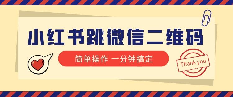 小红书引流来了！小红书跳微信二维码，1分钟操作即可完成所有步骤-网创