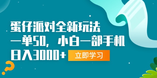 蛋仔派对全新玩法，一单50，小白一部手机日入3000+-网创