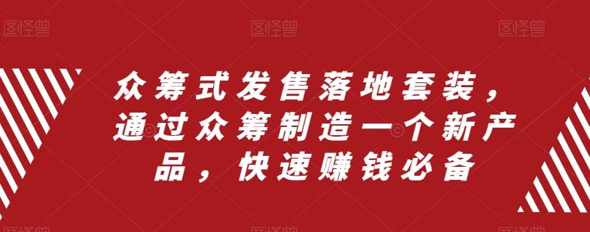 众筹式发售落地套装，通过众筹制造一个新产品，快速赚钱必备-网创