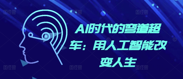 AI时代的弯道超车:用人工智能改变人生