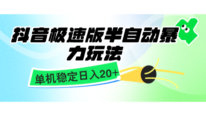 抖音极速版半自动暴力玩法，单机稳定日入20+，简单无脑好上手，适合批量上机-网创