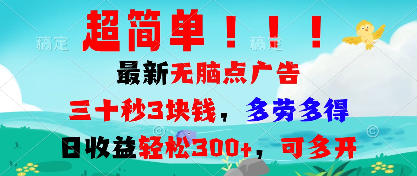 超简单最新无脑点广告项目，三十秒3块钱，多劳多得，日收益轻松300+，...-网创