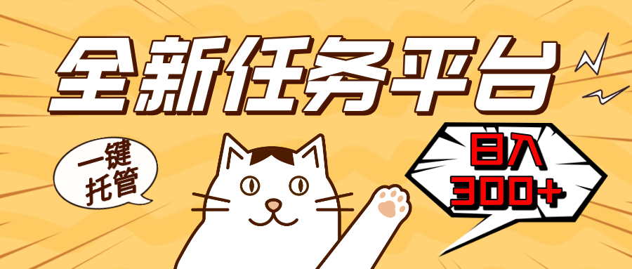 全新任务平台一键托管   日入300+轻松获取额外收入的机会-网创