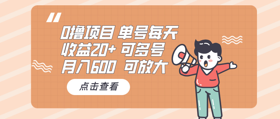 0撸项目：单号每天收益20+，月入600 可多号，可批量-网创