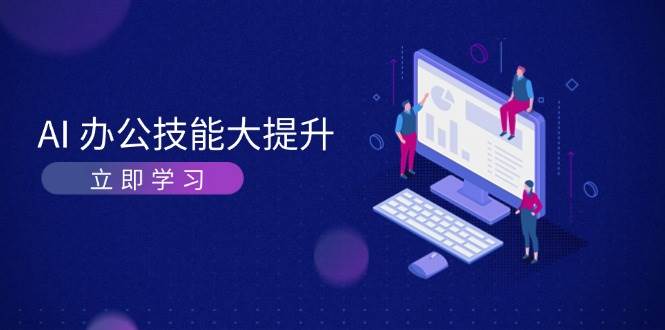 AI办公技能大提升，学习AI绘画、视频生成，让工作变得更高效、更轻松-网创