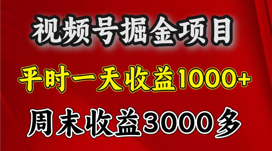 一天收益1000+ 视频号掘金，周末收益会更高些-网创