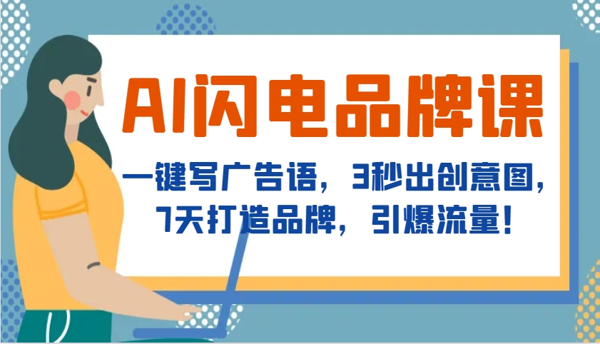 AI闪电品牌课，一键写广告语，3秒出创意图，7天打造品牌，引爆流量！-网创