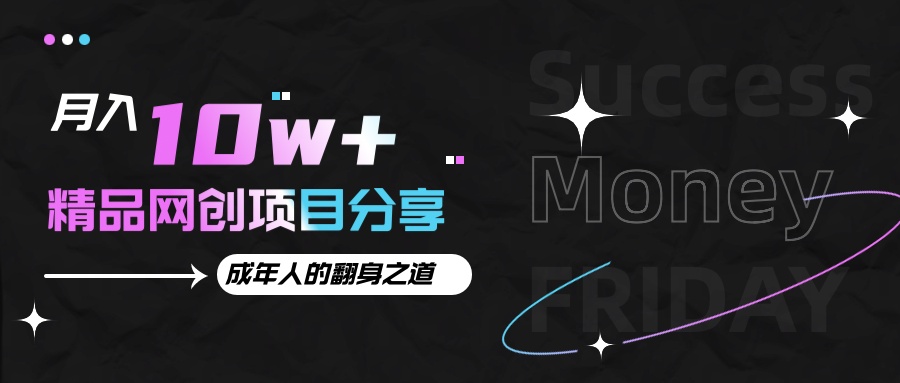月入十万+的网创项目分享，成年人的最快翻身之道-网创