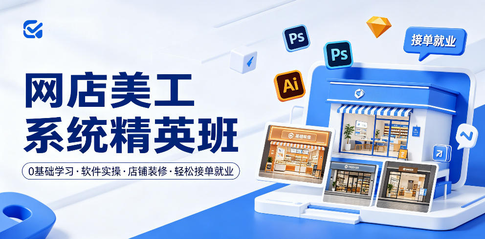 网店美工系统精英班，0基础学习，从软件实操到店铺装修，轻松接单就业-网创