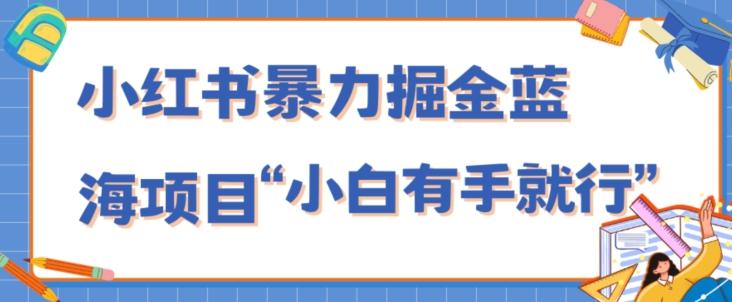 小红书暴力掘金蓝海项目,轻松日入1000+、小白有手就行(附新引流方法,不违规)