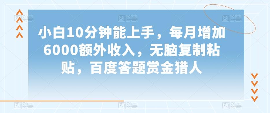 小白10分钟能上手,每月增加6000额外收入,无脑复制粘贴,百度答题赏金猎人【揭秘】