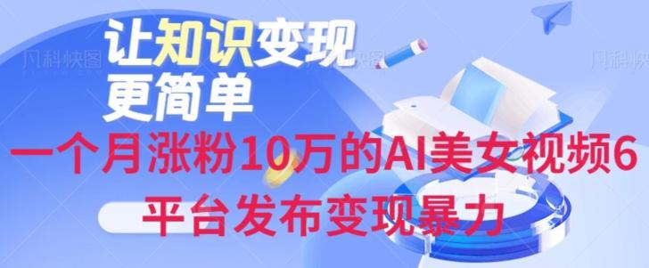 一个月涨粉10万的AI美女视频6平台发布变现暴力-网创