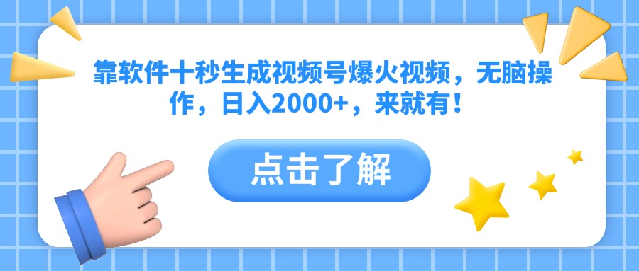 靠软件十秒生成视频号爆火视频，无脑操作，日入2000+，来就有！-网创