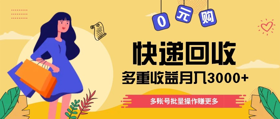 快递回收多重收益玩法，多账号批量操作，新手小白也能搬砖月入3000+！-网创