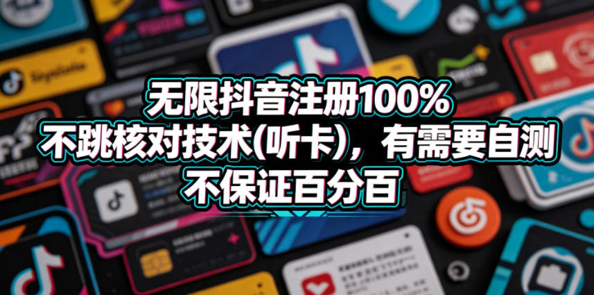 无限抖音注册100%不跳核对技术(听卡)，有需要自测，不保证百分百-网创