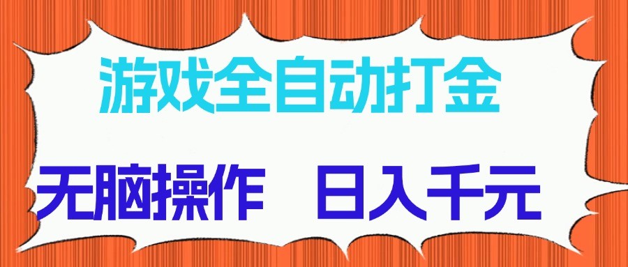 游戏全自动打金项目，无脑操作，日入千元，长期稳定收益-网创