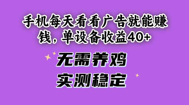 手机每天看看广告就能赚钱，单设备收益40+ 无需养鸡，实测稳定-网创