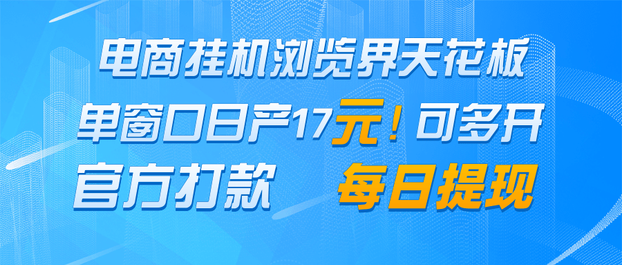 电商挂机浏览界天花板 单窗口日收益17＋ 每日提现 官方打款-网创