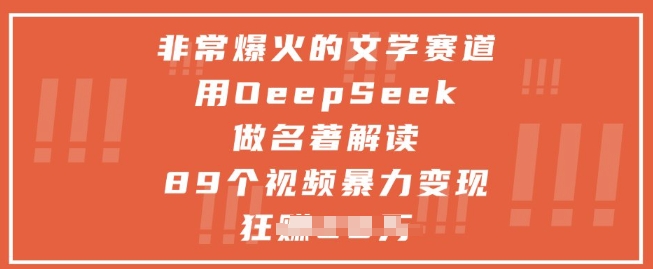 非常爆火的文学赛道，用deepseek做名著解读 ，89个视频暴力变现1w+-网创