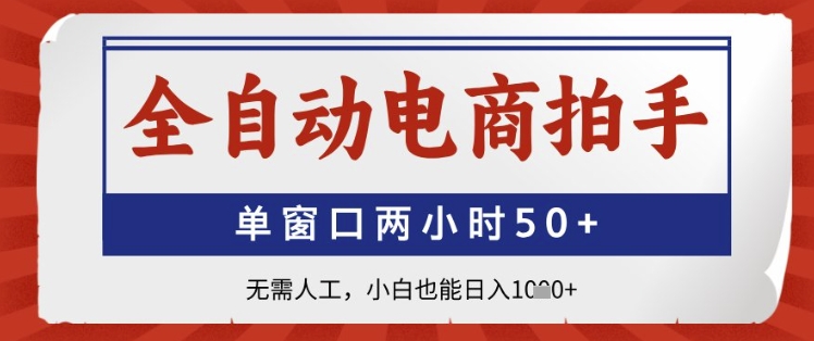 全自动电商拍手,单窗口两小时50+,无需人工,小白也能日入1k+【揭秘】