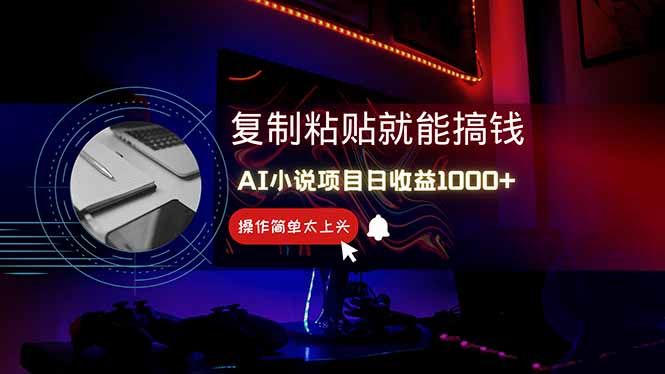 AI写小说日赚1000+，0基础也能操作，副业新手闭眼跟做！-网创