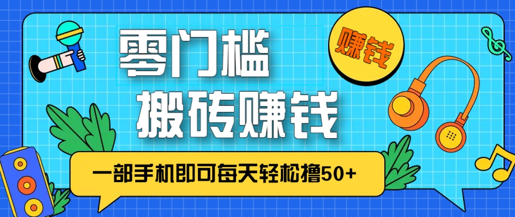 零成本零门槛，无脑搬砖赚钱项目，只需一部手机即可每天轻松撸50+-网创