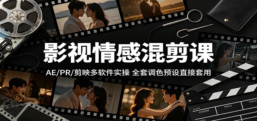 影视情感混剪课：AE/PR/剪映多软件实操，全套调色预设直接套用-网创